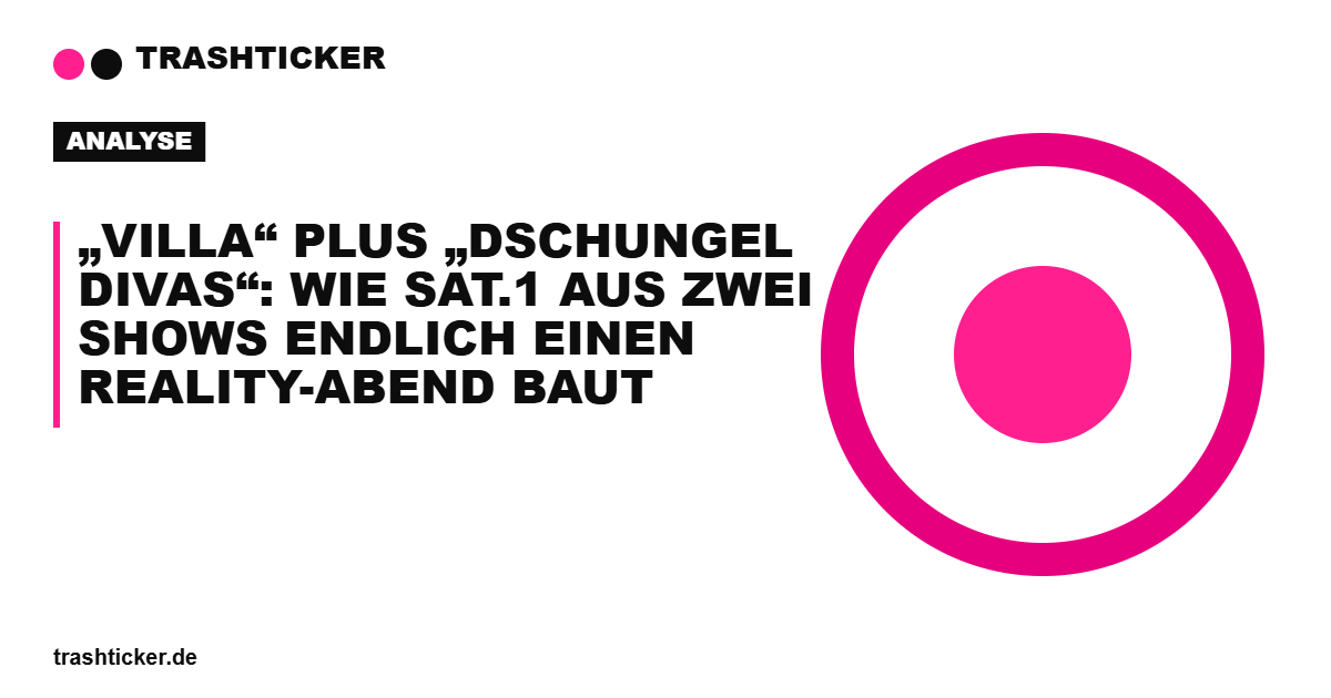 Trashticker-Cover für: „Villa“ plus „Dschungel Divas“: Wie Sat.1 aus zwei Shows endlich einen Reality-Abend baut