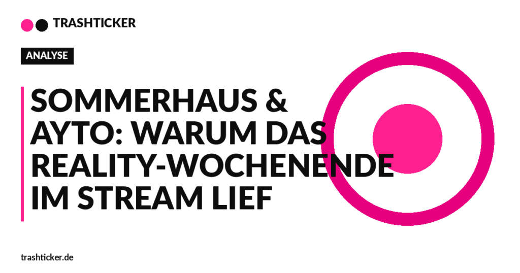 Trashticker-Cover fuer: Sommerhaus & AYTO: Warum das Reality-Wochenende im Stream lief