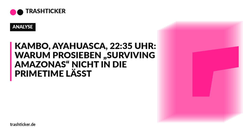 Trashticker-Cover fuer: Kambo, Ayahuasca, 22:35 Uhr: Warum ProSieben „Surviving Amazonas“ nicht in die Primetime lässt