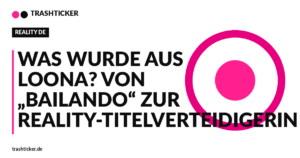 Trashticker-Cover für: Was wurde aus Loona? Von „Bailando“ zur Reality-Titelverteidigerin